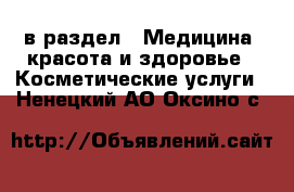  в раздел : Медицина, красота и здоровье » Косметические услуги . Ненецкий АО,Оксино с.